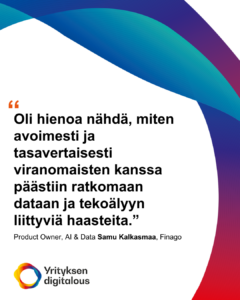Oli hienoa nähdä, miten avoimesti ja tasavertaisesti viranomaisten kanssa päästiin ratkomaan dataan ja tekoälyyn liittyviä haasteita.